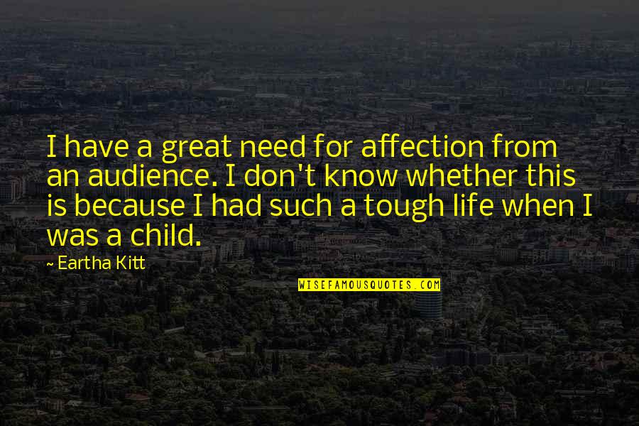 Life Is Tough Quotes By Eartha Kitt: I have a great need for affection from
