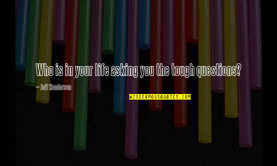 Life Is Tough Quotes By Jeff Henderson: Who is in your life asking you the