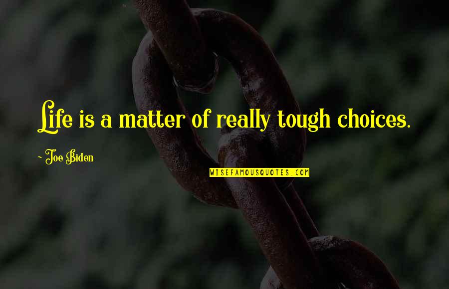 Life Is Tough Quotes By Joe Biden: Life is a matter of really tough choices.