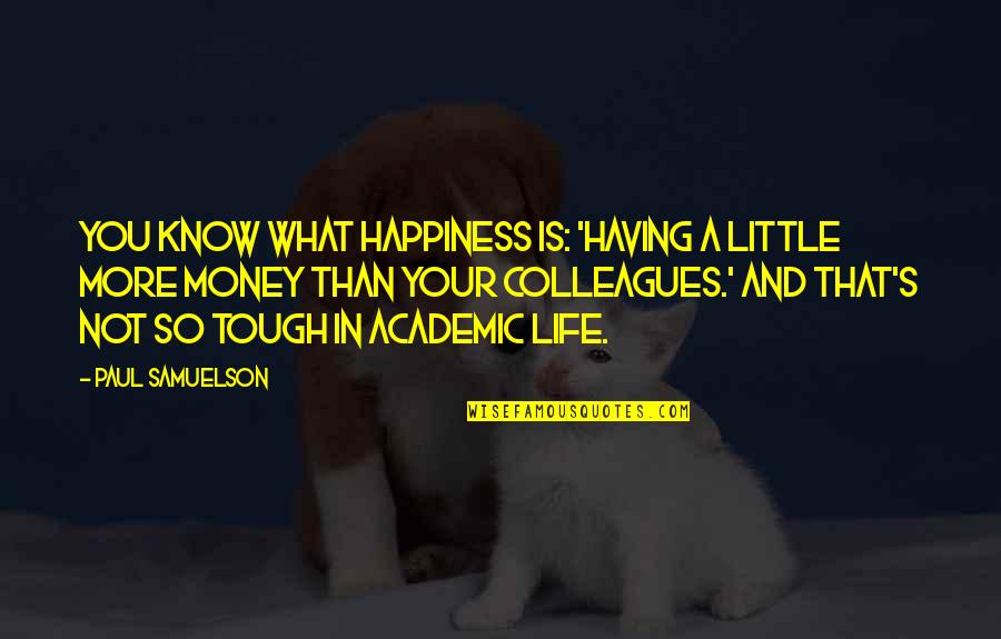 Life Is Tough Quotes By Paul Samuelson: You know what happiness is: 'Having a little