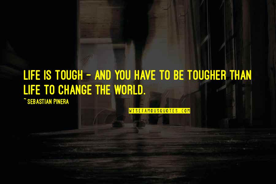 Life Is Tough Quotes By Sebastian Pinera: Life is tough - and you have to
