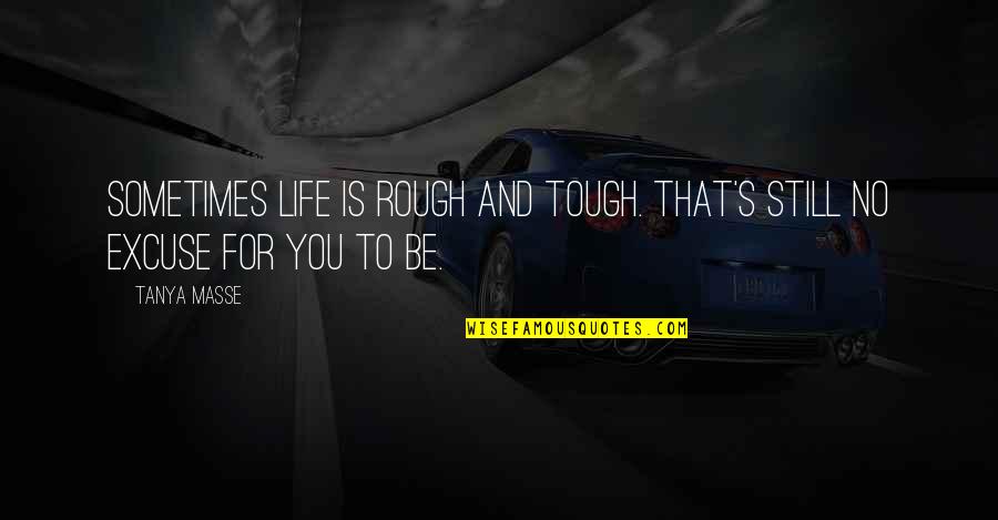 Life Is Tough Quotes By Tanya Masse: Sometimes LIFE is rough and tough. That's still
