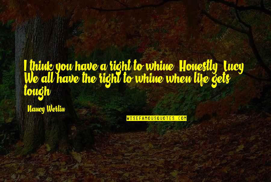 Life Is Tough Right Now Quotes By Nancy Werlin: I think you have a right to whine.