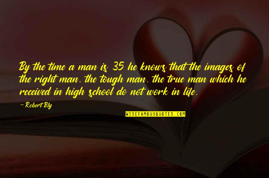 Life Is Tough Right Now Quotes By Robert Bly: By the time a man is 35 he