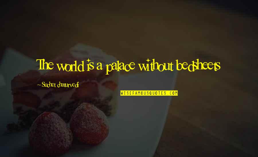 Life Is Tough Without You Quotes By Suchet Chaturvedi: The world is a palace without bedsheets Life Is Tough Without You Quotes By Suchet Chaturvedi: The world is a palace without bedsheets