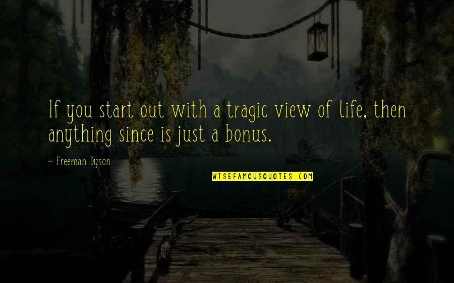Life Is Tragic Quotes By Freeman Dyson: If you start out with a tragic view