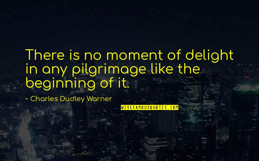 Life Is Travel Quotes By Charles Dudley Warner: There is no moment of delight in any Life Is Travel Quotes By Charles Dudley Warner: There is no moment of delight in any