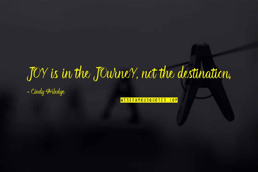 Life Is Travel Quotes By Cindy Arledge: JOY is in the JOurneY, not the destination. Life Is Travel Quotes By Cindy Arledge: JOY is in the JOurneY, not the destination.