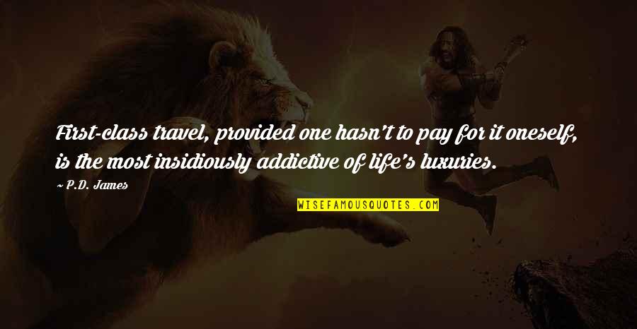 Life Is Travel Quotes By P.D. James: First-class travel, provided one hasn't to pay for Life Is Travel Quotes By P.D. James: First-class travel, provided one hasn't to pay for