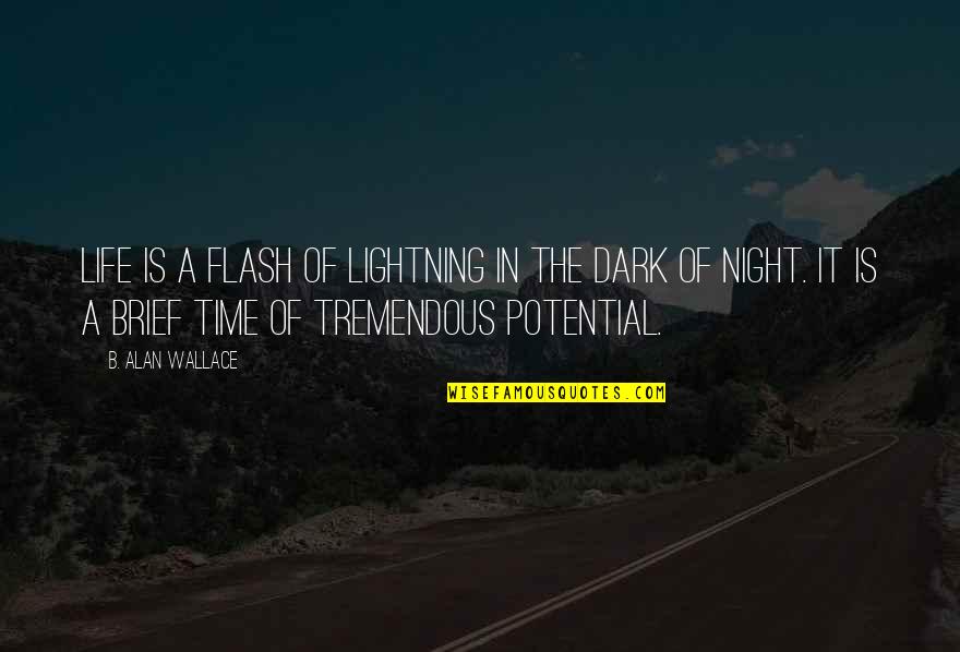 Life Is Tremendous Quotes By B. Alan Wallace: Life is a flash of lightning in the Life Is Tremendous Quotes By B. Alan Wallace: Life is a flash of lightning in the