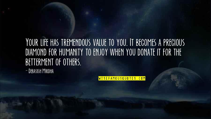 Life Is Tremendous Quotes By Debasish Mridha: Your life has tremendous value to you. It Life Is Tremendous Quotes By Debasish Mridha: Your life has tremendous value to you. It