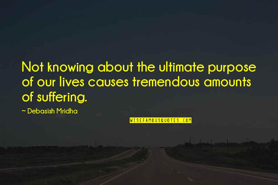 Life Is Tremendous Quotes By Debasish Mridha: Not knowing about the ultimate purpose of our Life Is Tremendous Quotes By Debasish Mridha: Not knowing about the ultimate purpose of our