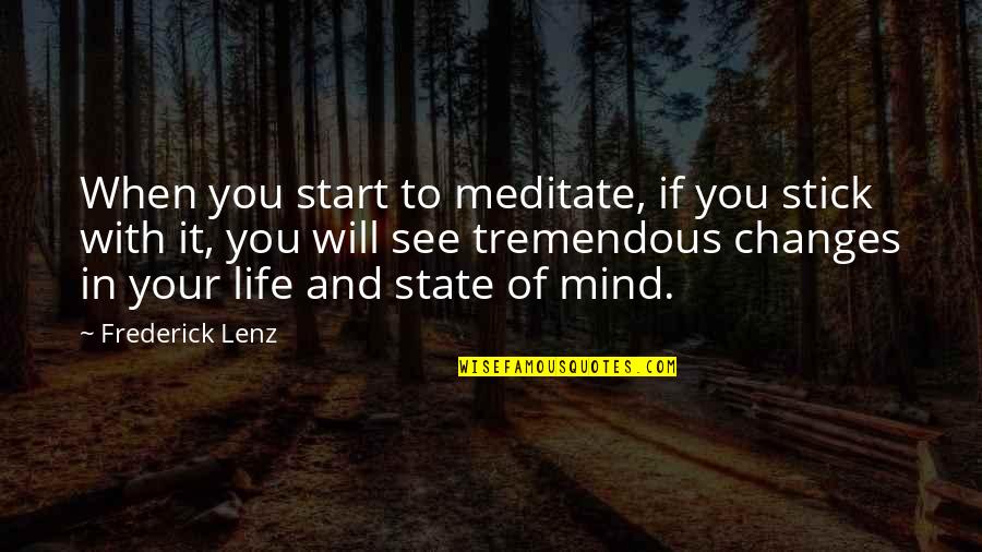 Life Is Tremendous Quotes By Frederick Lenz: When you start to meditate, if you stick Life Is Tremendous Quotes By Frederick Lenz: When you start to meditate, if you stick