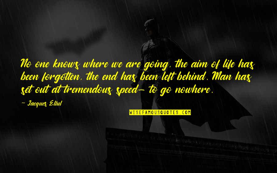 Life Is Tremendous Quotes By Jacques Ellul: No one knows where we are going, the Life Is Tremendous Quotes By Jacques Ellul: No one knows where we are going, the