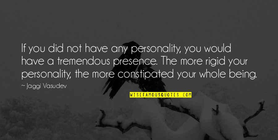 Life Is Tremendous Quotes By Jaggi Vasudev: If you did not have any personality, you Life Is Tremendous Quotes By Jaggi Vasudev: If you did not have any personality, you