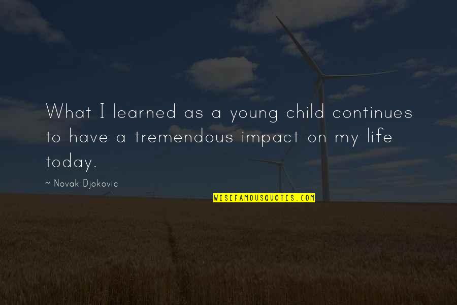 Life Is Tremendous Quotes By Novak Djokovic: What I learned as a young child continues Life Is Tremendous Quotes By Novak Djokovic: What I learned as a young child continues