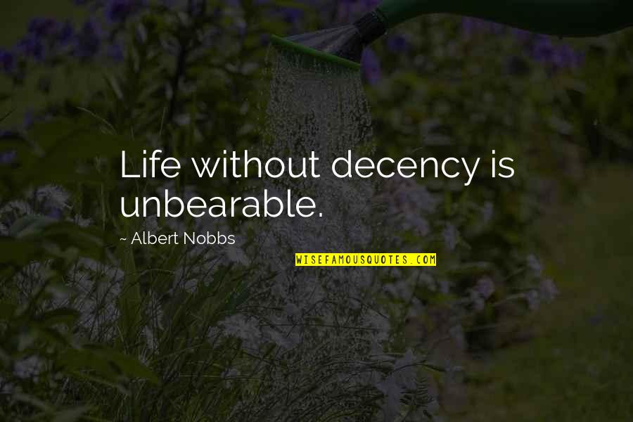 Life Is Unbearable Quotes By Albert Nobbs: Life without decency is unbearable.