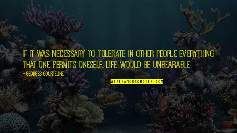Life Is Unbearable Quotes By Georges Courteline: If it was necessary to tolerate in other