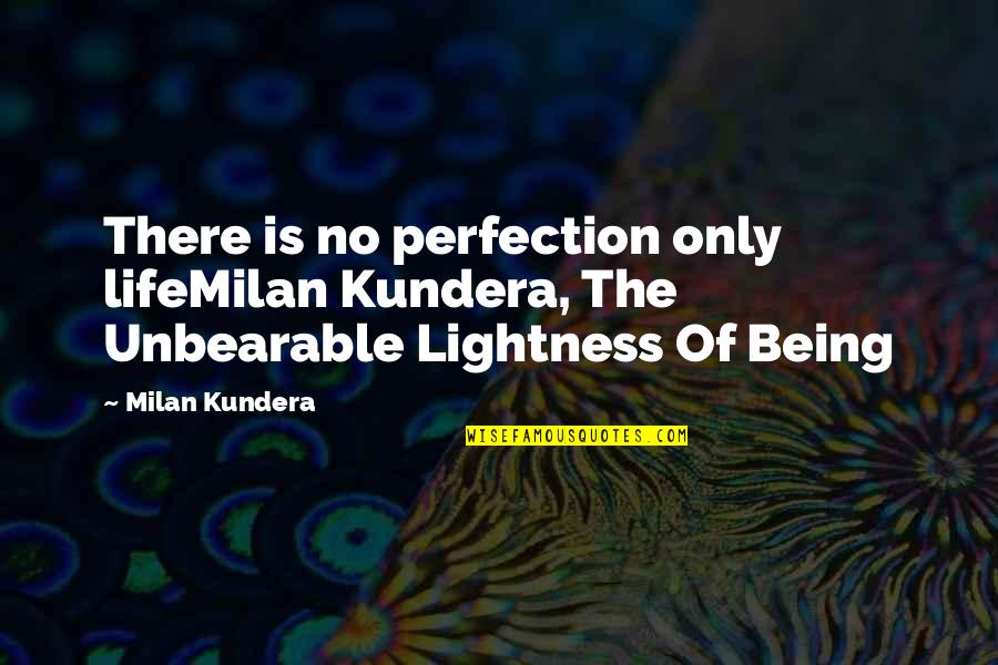 Life Is Unbearable Quotes By Milan Kundera: There is no perfection only lifeMilan Kundera, The