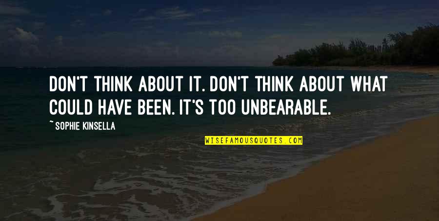 Life Is Unbearable Quotes By Sophie Kinsella: Don't think about it. Don't think about what