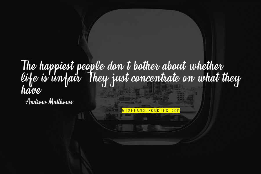 Life Is Unfair Quotes By Andrew Matthews: The happiest people don't bother about whether life