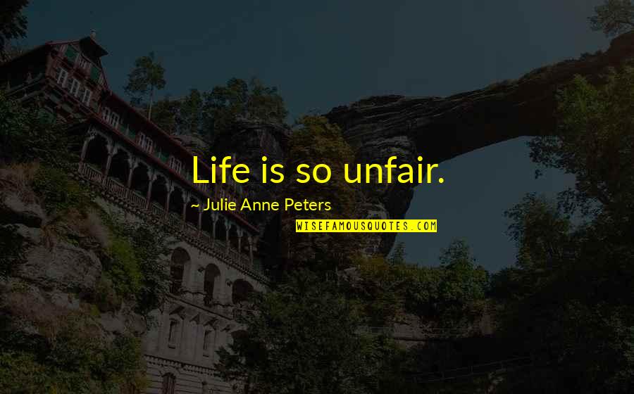 Life Is Unfair Quotes By Julie Anne Peters: Life is so unfair.