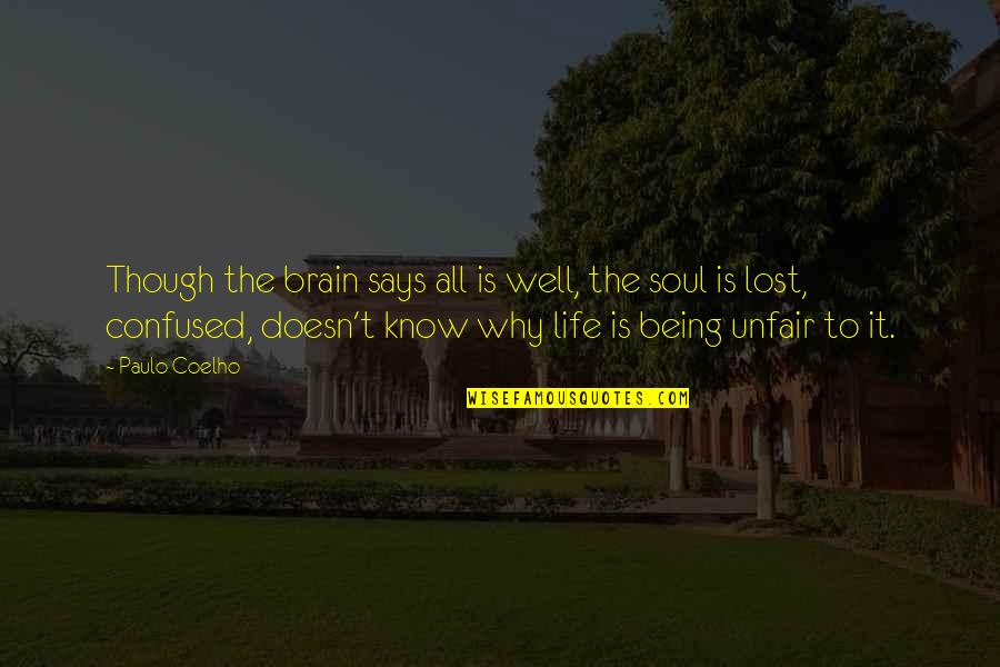 Life Is Unfair Quotes By Paulo Coelho: Though the brain says all is well, the