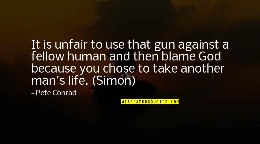Life Is Unfair Quotes By Pete Conrad: It is unfair to use that gun against