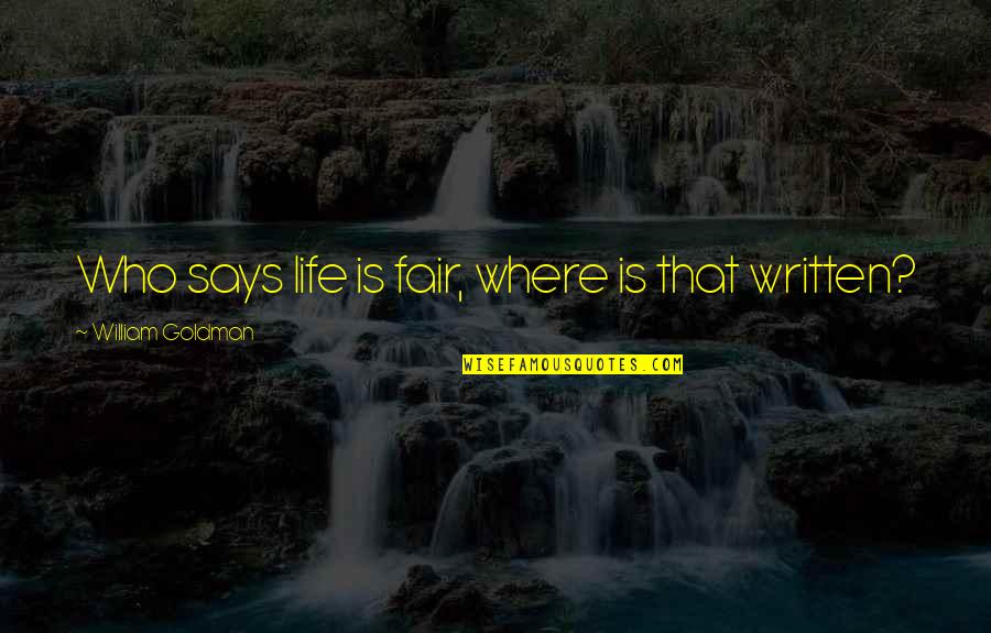 Life Is Unfair Quotes By William Goldman: Who says life is fair, where is that