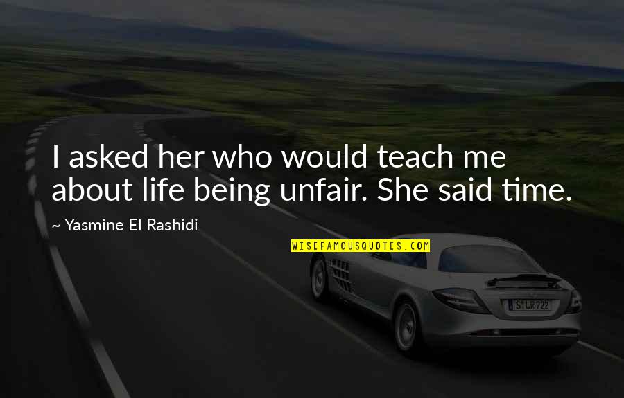 Life Is Unfair To Me Quotes By Yasmine El Rashidi: I asked her who would teach me about