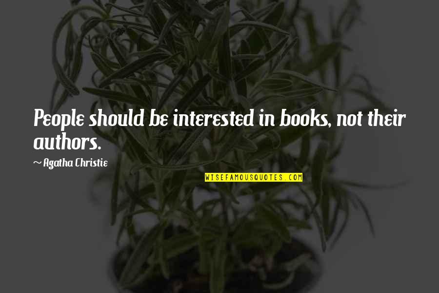Life Is Unfolding As It Should Quotes By Agatha Christie: People should be interested in books, not their Life Is Unfolding As It Should Quotes By Agatha Christie: People should be interested in books, not their