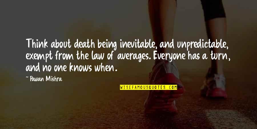 Life Is Unpredictable Death Quotes By Pawan Mishra: Think about death being inevitable, and unpredictable, exempt Life Is Unpredictable Death Quotes By Pawan Mishra: Think about death being inevitable, and unpredictable, exempt