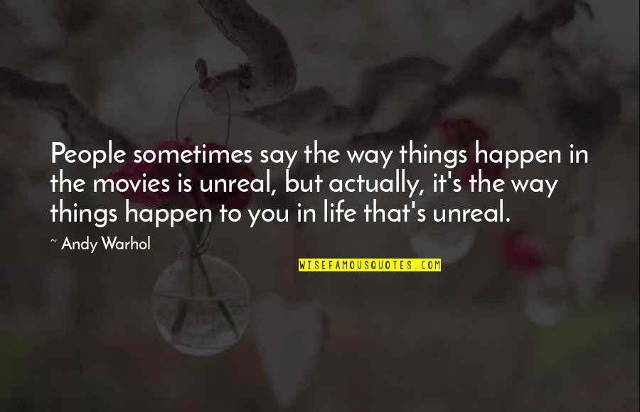 Life Is Unreal Quotes By Andy Warhol: People sometimes say the way things happen in