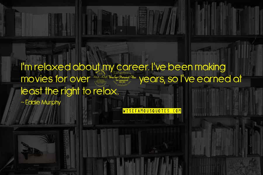 Life Is Unreal Quotes By Eddie Murphy: I'm relaxed about my career. I've been making