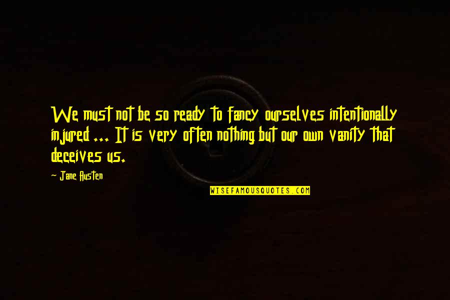 Life Is Vanity Upon Vanity Quotes By Jane Austen: We must not be so ready to fancy