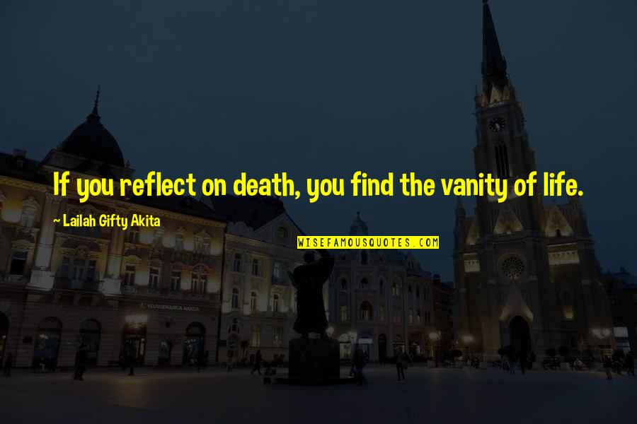 Life Is Vanity Upon Vanity Quotes By Lailah Gifty Akita: If you reflect on death, you find the