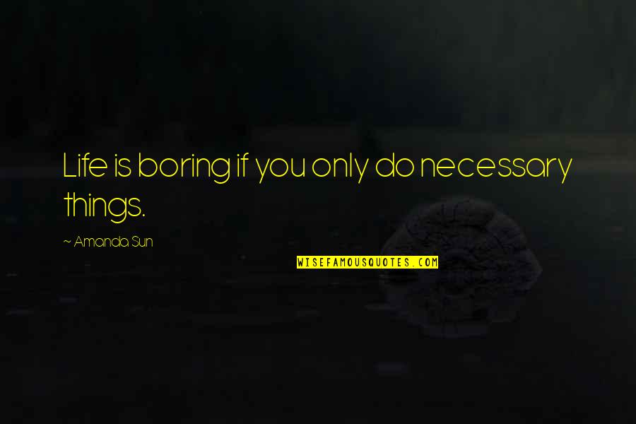 Life Is Very Boring Quotes By Amanda Sun: Life is boring if you only do necessary