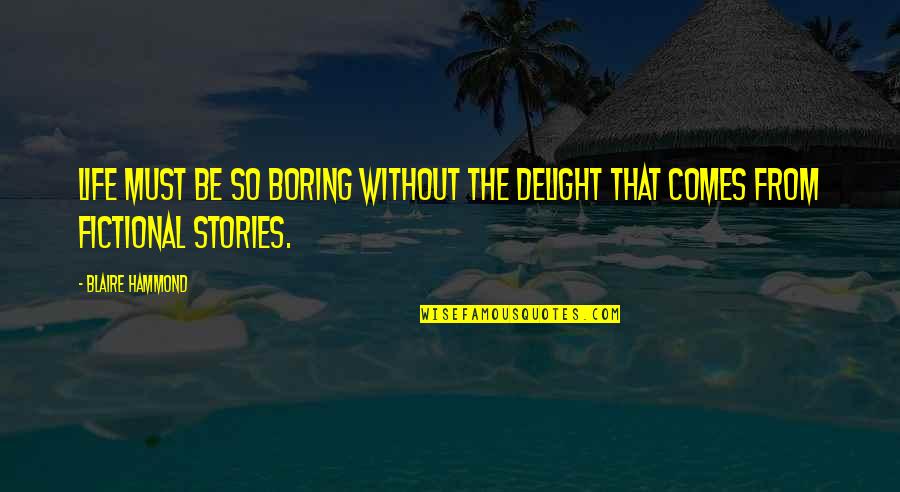 Life Is Very Boring Quotes By Blaire Hammond: Life must be so boring without the delight