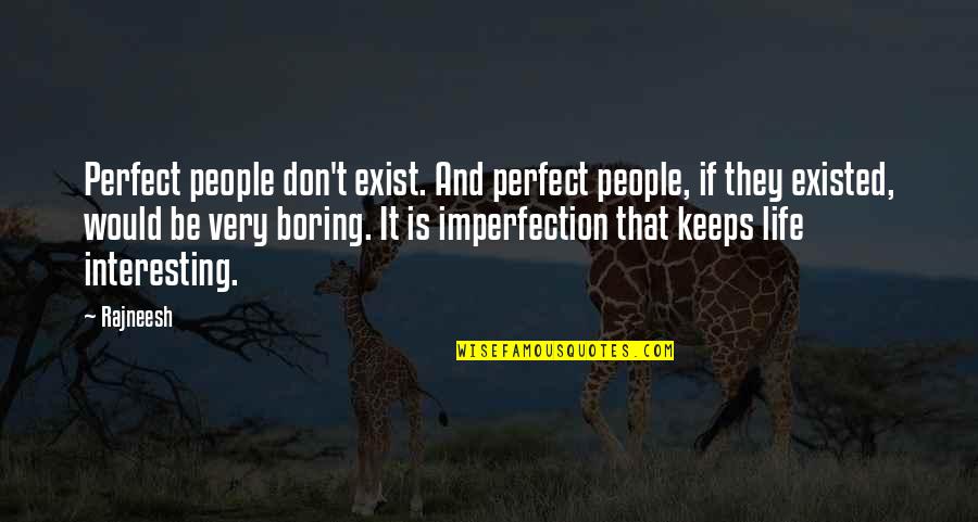 Life Is Very Boring Quotes By Rajneesh: Perfect people don't exist. And perfect people, if