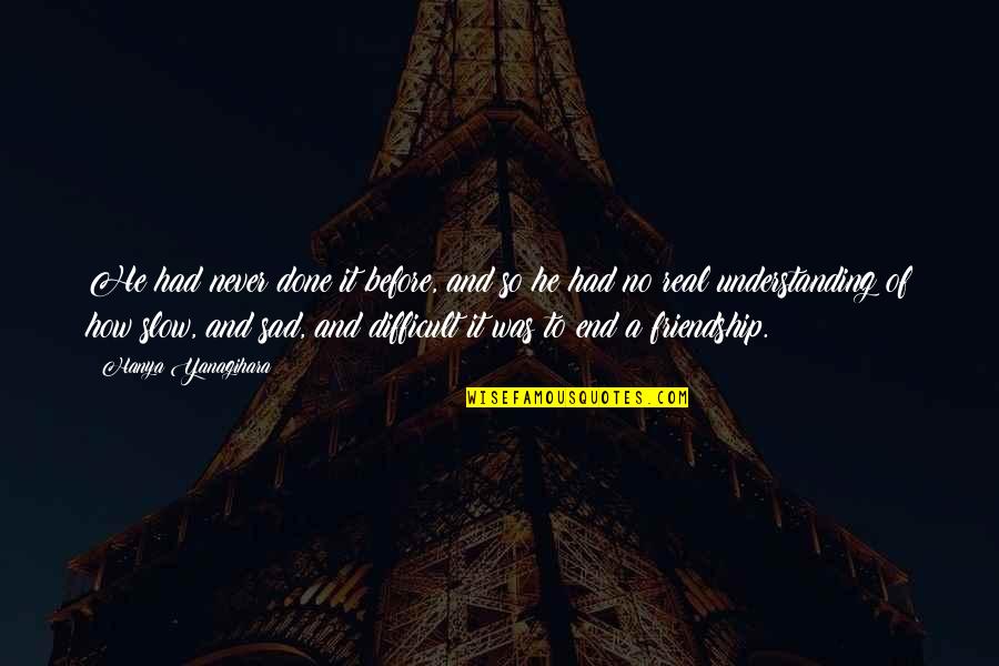 Life Is Very Challenging Quotes By Hanya Yanagihara: He had never done it before, and so Life Is Very Challenging Quotes By Hanya Yanagihara: He had never done it before, and so