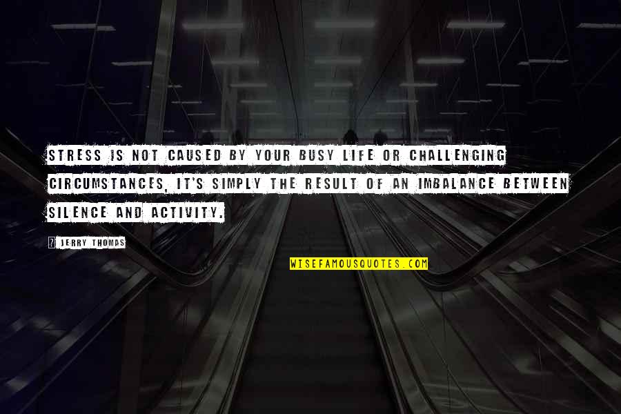 Life Is Very Challenging Quotes By Jerry Thomas: Stress is not caused by your busy life