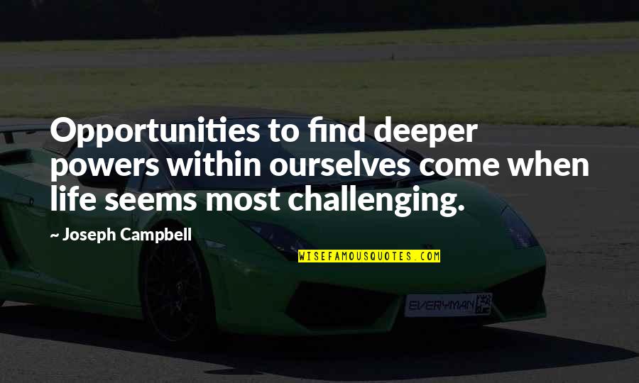 Life Is Very Challenging Quotes By Joseph Campbell: Opportunities to find deeper powers within ourselves come Life Is Very Challenging Quotes By Joseph Campbell: Opportunities to find deeper powers within ourselves come