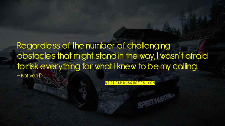 Life Is Very Challenging Quotes By Kat Von D.: Regardless of the number of challenging obstacles that