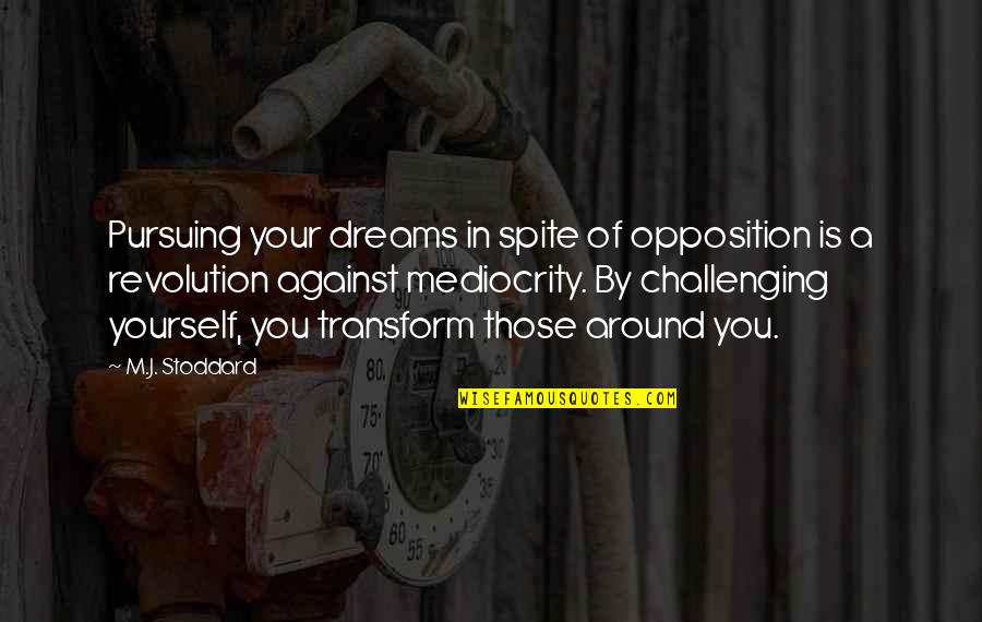Life Is Very Challenging Quotes By M.J. Stoddard: Pursuing your dreams in spite of opposition is Life Is Very Challenging Quotes By M.J. Stoddard: Pursuing your dreams in spite of opposition is