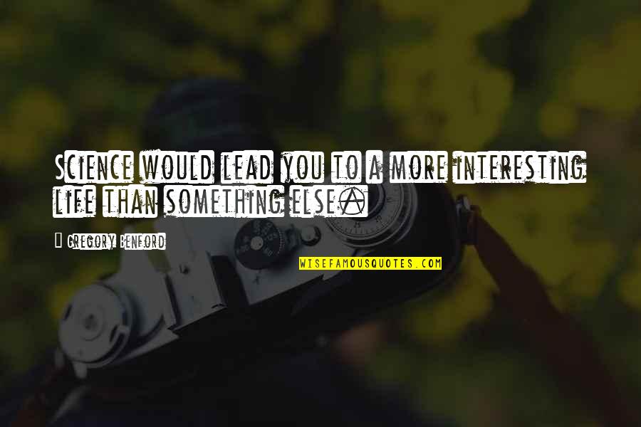 Life Is Very Interesting Quotes By Gregory Benford: Science would lead you to a more interesting