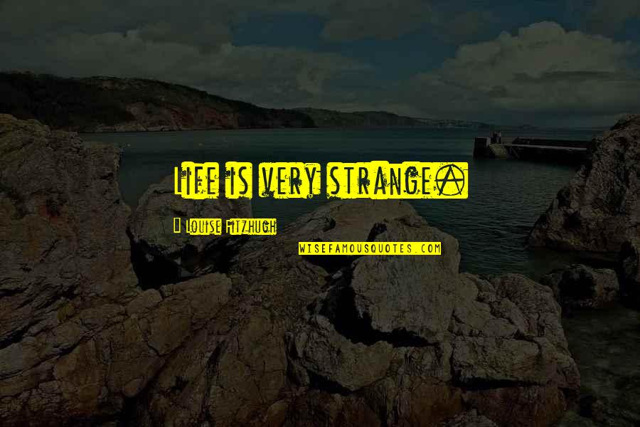Life Is Very Strange Quotes By Louise Fitzhugh: Life is very strange. Life Is Very Strange Quotes By Louise Fitzhugh: Life is very strange.