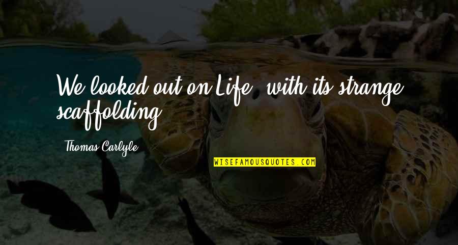 Life Is Very Strange Quotes By Thomas Carlyle: We looked out on Life, with its strange Life Is Very Strange Quotes By Thomas Carlyle: We looked out on Life, with its strange