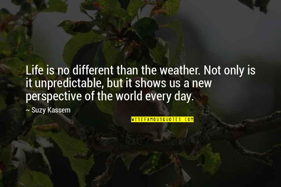 Life Is Very Unpredictable Quotes By Suzy Kassem: Life is no different than the weather. Not