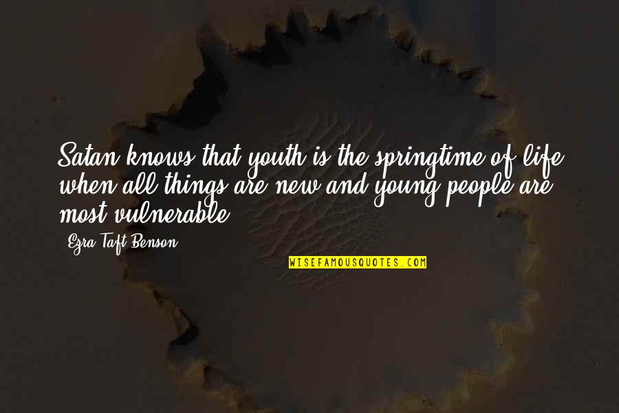 Life Is Vulnerable Quotes By Ezra Taft Benson: Satan knows that youth is the springtime of Life Is Vulnerable Quotes By Ezra Taft Benson: Satan knows that youth is the springtime of