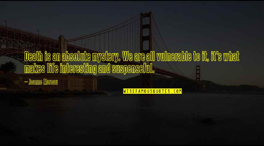 Life Is Vulnerable Quotes By Jeanne Moreau: Death is an absolute mystery. We are all Life Is Vulnerable Quotes By Jeanne Moreau: Death is an absolute mystery. We are all